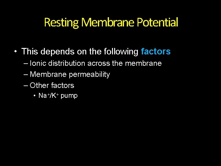 Resting Membrane Potential • This depends on the following factors – Ionic distribution across