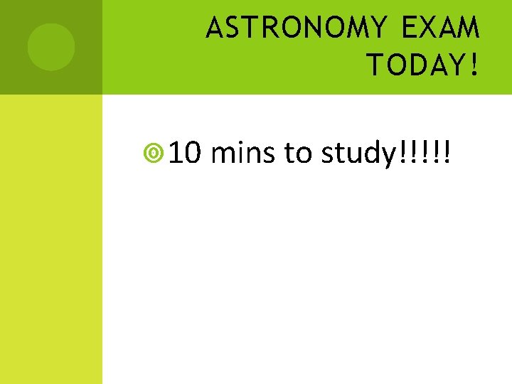 ASTRONOMY EXAM TODAY! 10 mins to study!!!!!  ASTRONOMY EXAM TODAY! 10 mins to study!!!!!