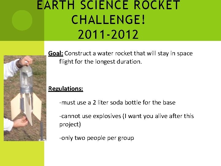 EARTH SCIENCE ROCKET CHALLENGE! 2011 -2012 Goal: Construct a water rocket that will stay EARTH SCIENCE ROCKET CHALLENGE! 2011 -2012 Goal: Construct a water rocket that will stay