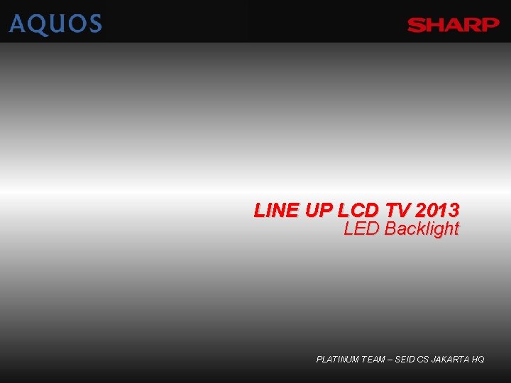 LINE UP LCD TV 2013 LED Backlight PLATINUM TEAM – SEID CS JAKARTA HQ