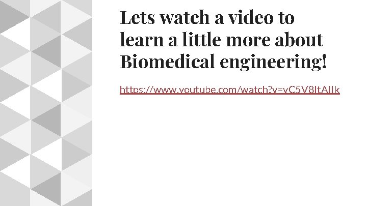 Lets watch a video to learn a little more about Biomedical engineering! https: //www.