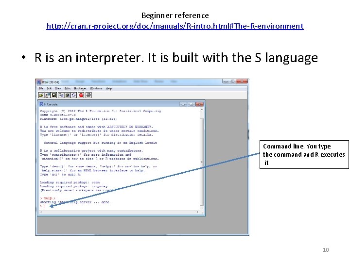 Beginner reference http: //cran. r-project. org/doc/manuals/R-intro. html#The-R-environment • R is an interpreter. It is