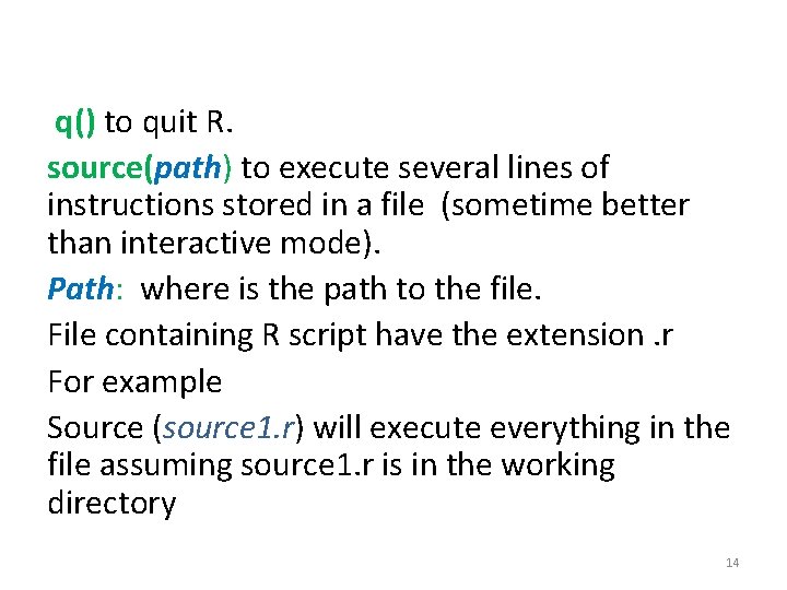 q() to quit R. source(path) to execute several lines of instructions stored in a