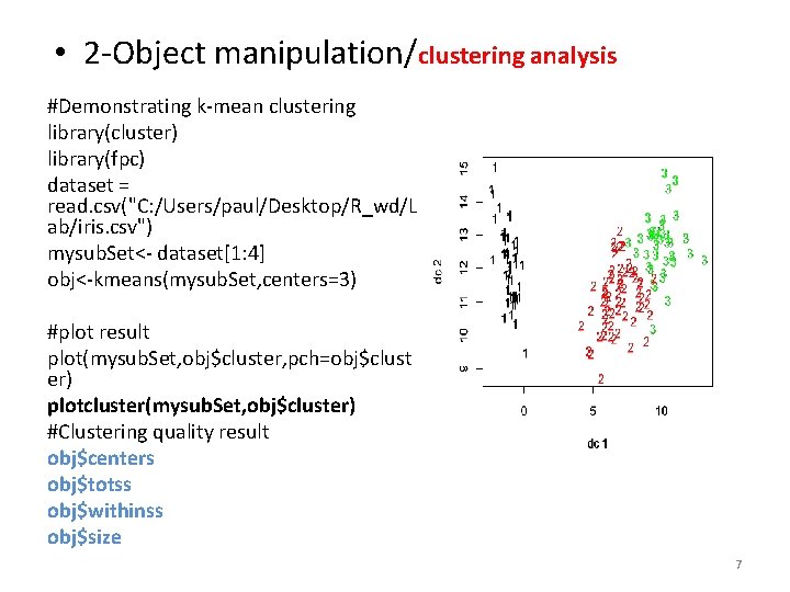  • 2 -Object manipulation/clustering analysis #Demonstrating k-mean clustering library(cluster) library(fpc) dataset = read.