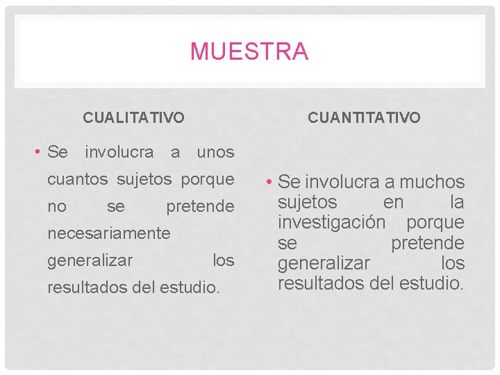 MUESTRA CUALITATIVO CUANTITATIVO • Se involucra a unos cuantos sujetos porque no se pretende