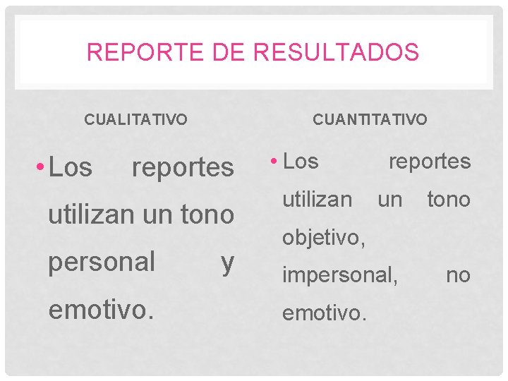 REPORTE DE RESULTADOS CUALITATIVO • Los CUANTITATIVO reportes utilizan un tono personal emotivo. y