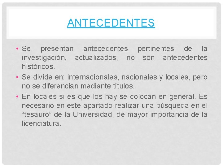 ANTECEDENTES • Se presentan antecedentes pertinentes de la investigación, actualizados, no son antecedentes históricos.