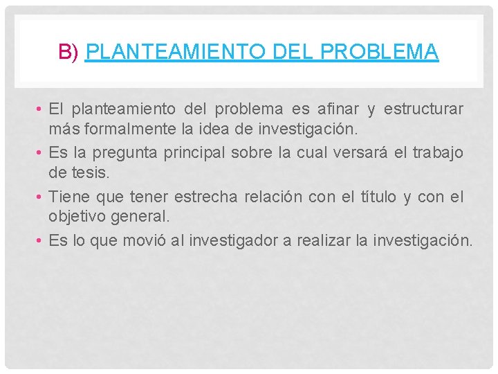 B) PLANTEAMIENTO DEL PROBLEMA • El planteamiento del problema es afinar y estructurar más