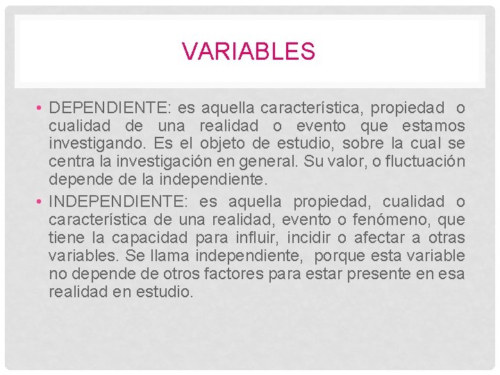 VARIABLES • DEPENDIENTE: es aquella característica, propiedad o cualidad de una realidad o evento