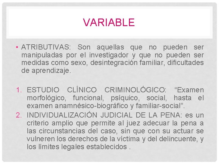 VARIABLE • ATRIBUTIVAS: Son aquellas que no pueden ser manipuladas por el investigador y