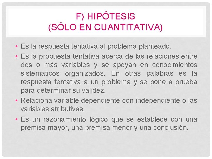 F) HIPÓTESIS (SÓLO EN CUANTITATIVA) • Es la respuesta tentativa al problema planteado. •