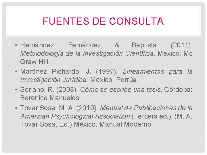 FUENTES DE CONSULTA • Hernández, Fernández, & Baptista. (2011). Metolodología de la Investigación Científica.