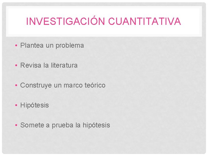 INVESTIGACIÓN CUANTITATIVA • Plantea un problema • Revisa la literatura • Construye un marco