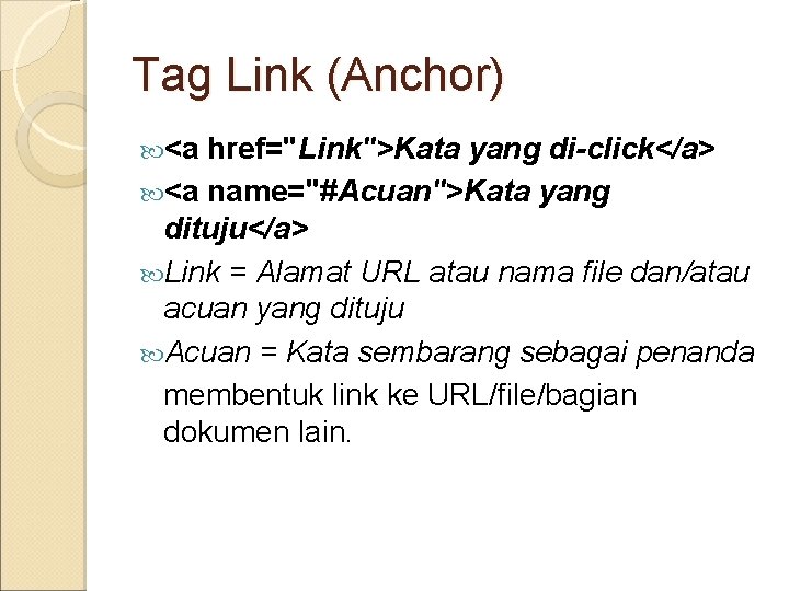 Tag Link (Anchor) <a href="Link">Kata yang di-click</a> <a name="#Acuan">Kata yang dituju</a> Link = Alamat