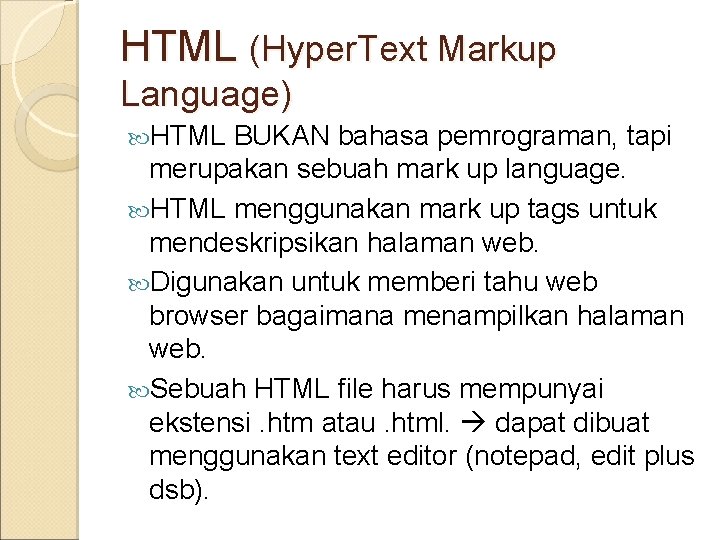 HTML (Hyper. Text Markup Language) HTML BUKAN bahasa pemrograman, tapi merupakan sebuah mark up
