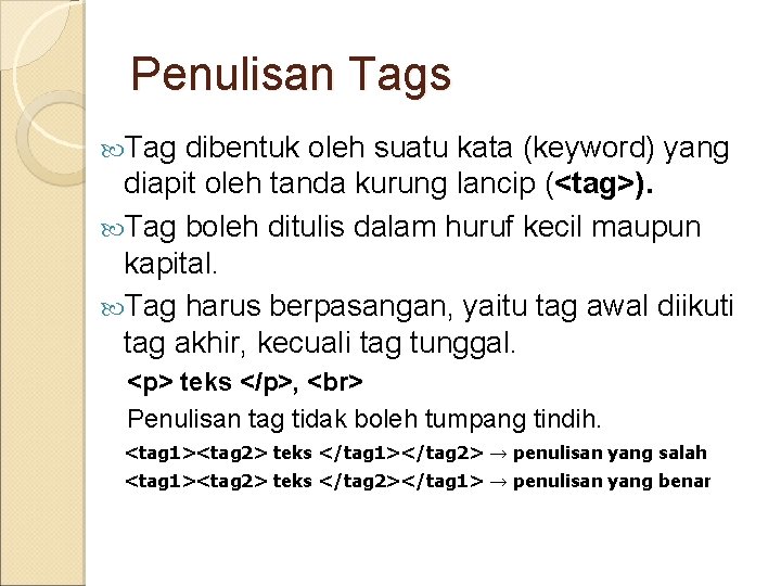 Penulisan Tags Tag dibentuk oleh suatu kata (keyword) yang diapit oleh tanda kurung lancip