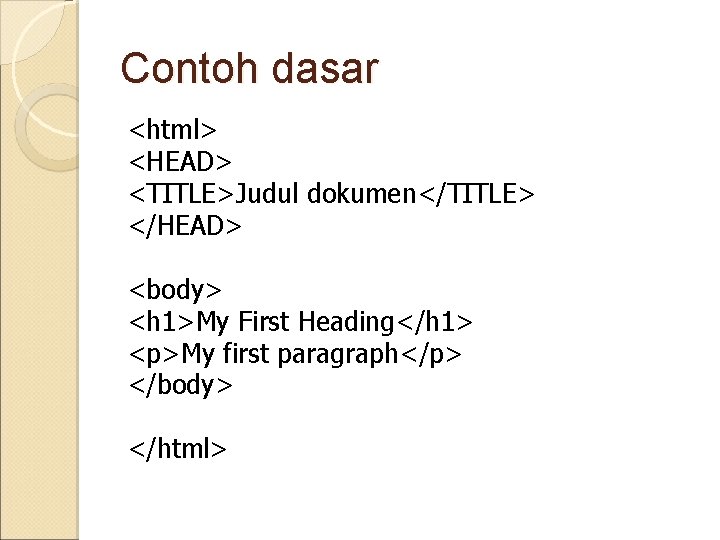 Contoh dasar <html> <HEAD> <TITLE>Judul dokumen</TITLE> </HEAD> <body> <h 1>My First Heading</h 1> <p>My