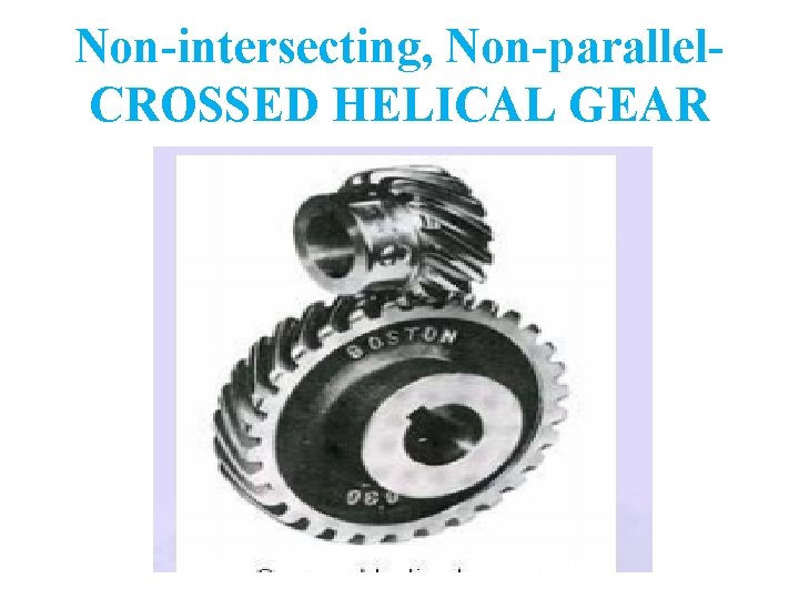 Non-intersecting, Non-parallel. CROSSED HELICAL GEAR 