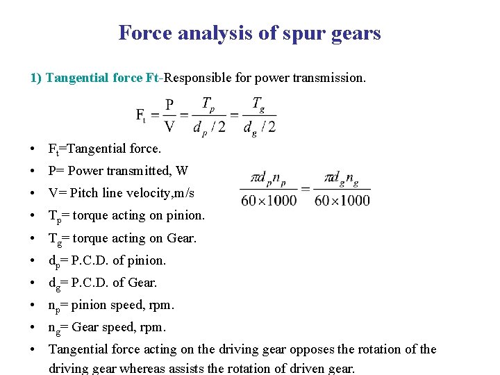 Force analysis of spur gears 1) Tangential force Ft-Responsible for power transmission. • Ft=Tangential