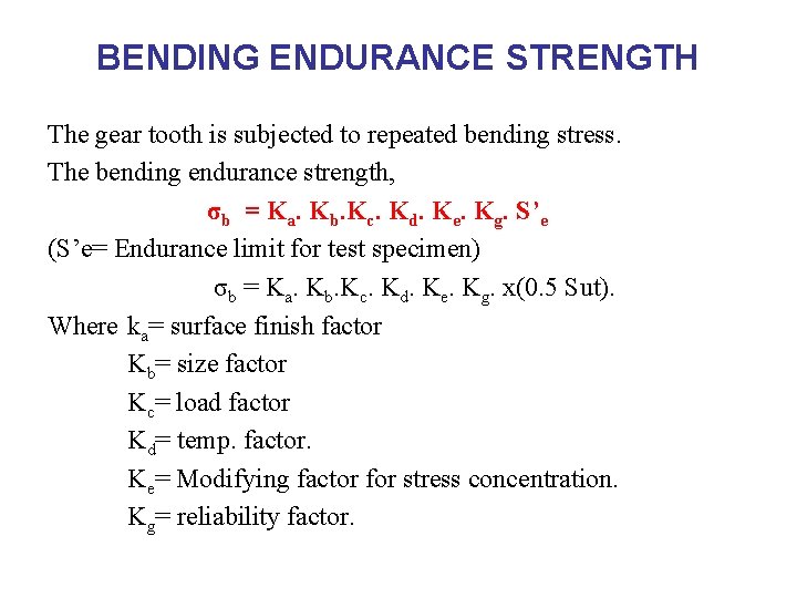 BENDING ENDURANCE STRENGTH The gear tooth is subjected to repeated bending stress. The bending