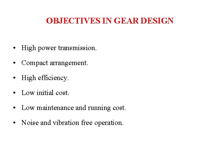 OBJECTIVES IN GEAR DESIGN • High power transmission. • Compact arrangement. • High efficiency.