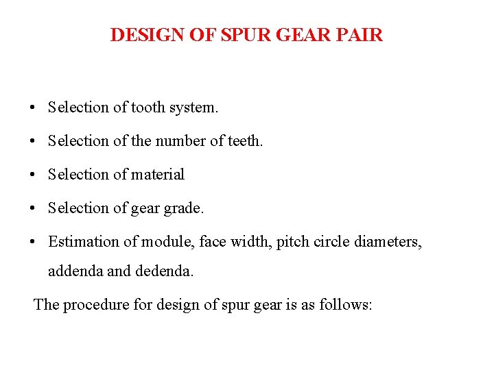 DESIGN OF SPUR GEAR PAIR • Selection of tooth system. • Selection of the