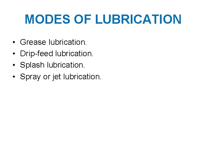 MODES OF LUBRICATION • • Grease lubrication. Drip-feed lubrication. Splash lubrication. Spray or jet