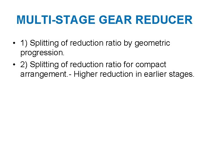 MULTI-STAGE GEAR REDUCER • 1) Splitting of reduction ratio by geometric progression. • 2)