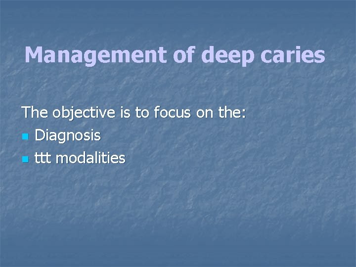 Management of deep caries The objective is to focus on the: n Diagnosis n