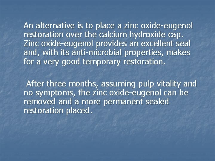 An alternative is to place a zinc oxide-eugenol restoration over the calcium hydroxide cap.