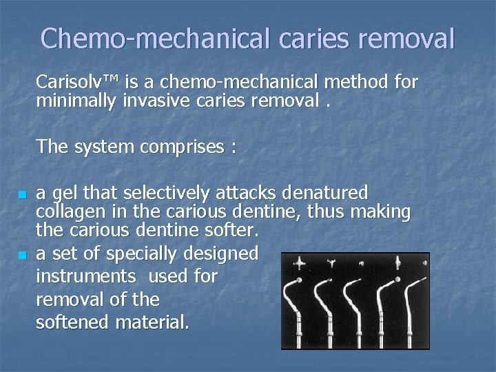 Chemo-mechanical caries removal Carisolv™ is a chemo-mechanical method for minimally invasive caries removal. The