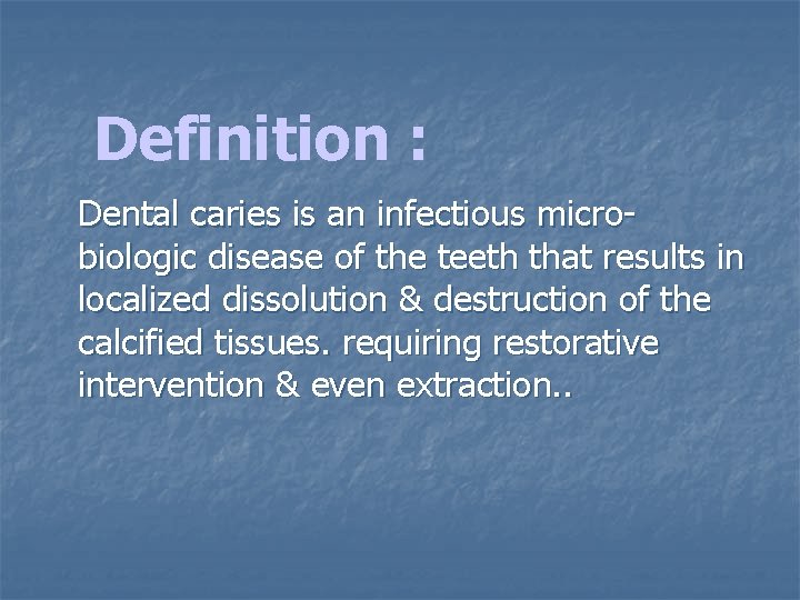 Definition : Dental caries is an infectious microbiologic disease of the teeth that results