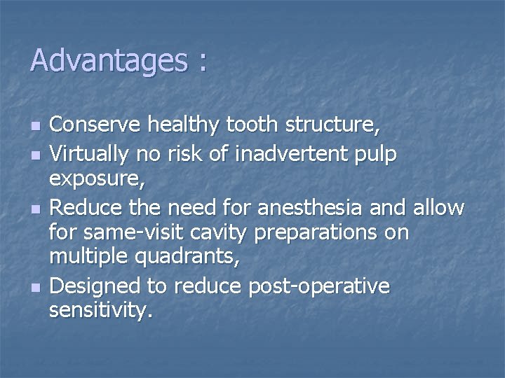 Advantages : n n Conserve healthy tooth structure, Virtually no risk of inadvertent pulp