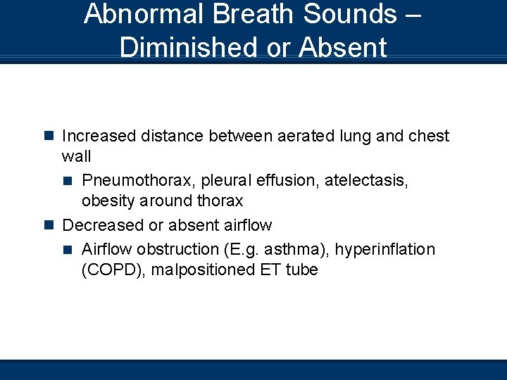 Abnormal Breath Sounds – Diminished or Absent n Increased distance between aerated lung and