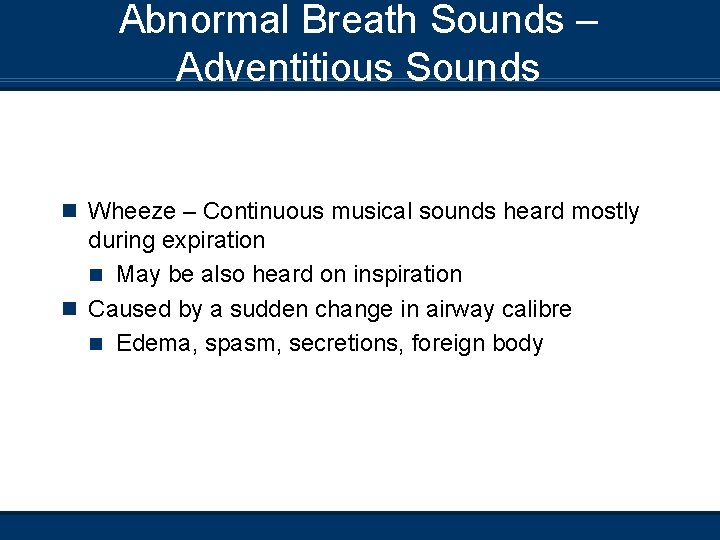 Abnormal Breath Sounds – Adventitious Sounds n Wheeze – Continuous musical sounds heard mostly