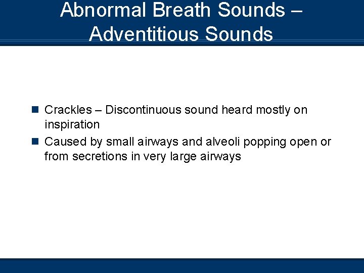 Abnormal Breath Sounds – Adventitious Sounds n Crackles – Discontinuous sound heard mostly on