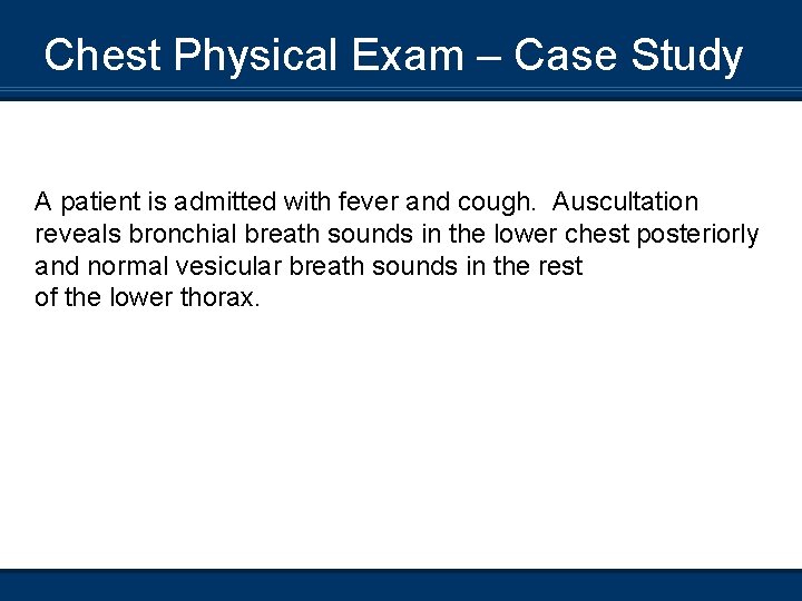 Chest Physical Exam – Case Study A patient is admitted with fever and cough.