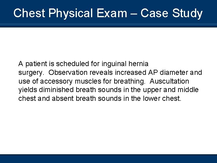 Chest Physical Exam – Case Study A patient is scheduled for inguinal hernia surgery.