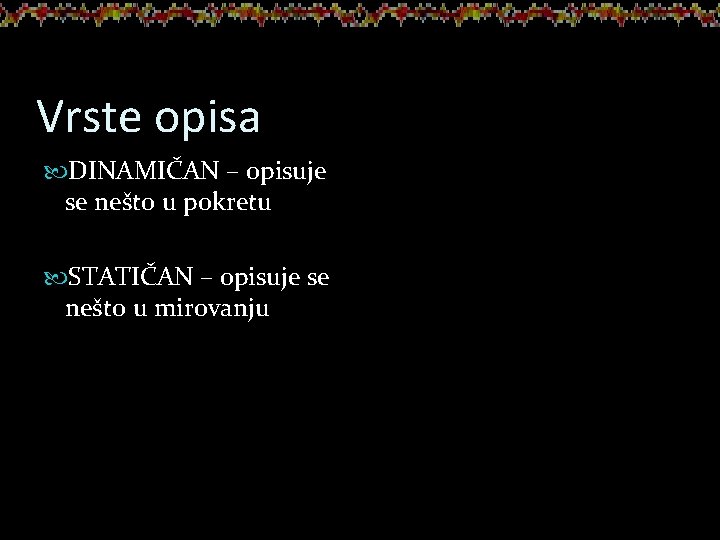 Vrste opisa DINAMIČAN – opisuje se nešto u pokretu STATIČAN – opisuje se nešto