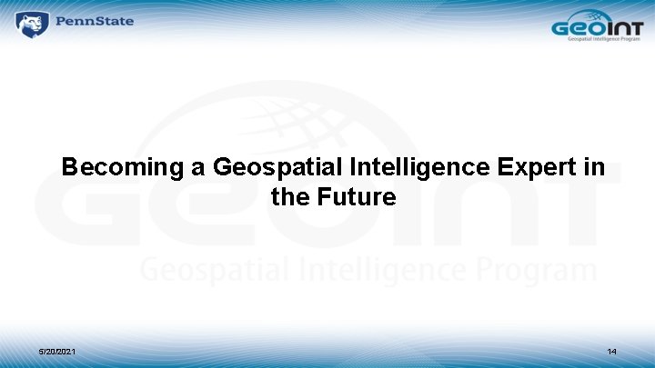 Becoming a Geospatial Intelligence Expert in the Future 5/20/2021 14 