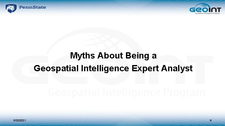 Myths About Being a Geospatial Intelligence Expert Analyst 5/20/2021 6 