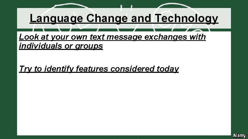 Language Change and Technology Look at your own text message exchanges with individuals or