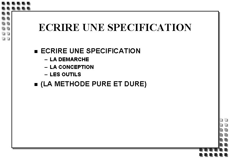 ECRIRE UNE SPECIFICATION n ECRIRE UNE SPECIFICATION – LA DEMARCHE – LA CONCEPTION –