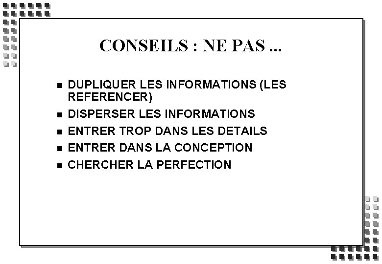 CONSEILS : NE PAS. . . n n n DUPLIQUER LES INFORMATIONS (LES REFERENCER)