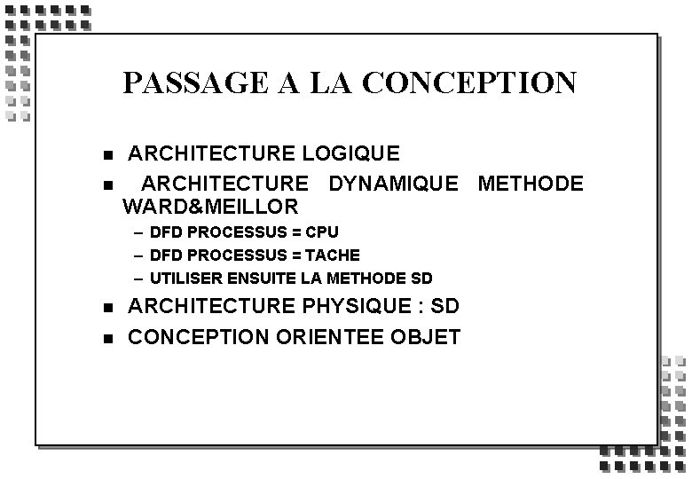 PASSAGE A LA CONCEPTION n n ARCHITECTURE LOGIQUE ARCHITECTURE DYNAMIQUE METHODE WARD&MEILLOR – DFD