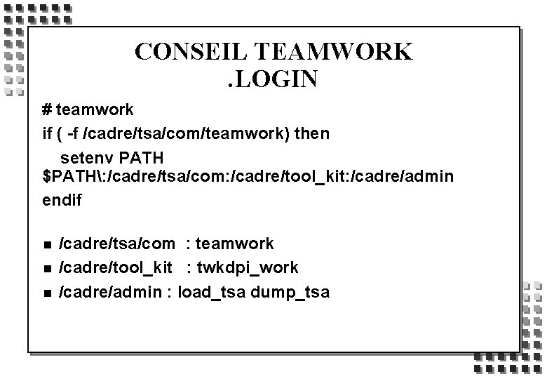 CONSEIL TEAMWORK. LOGIN # teamwork if ( -f /cadre/tsa/com/teamwork) then setenv PATH $PATH: /cadre/tsa/com: