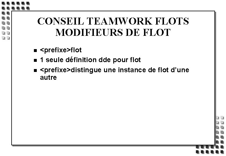 CONSEIL TEAMWORK FLOTS MODIFIEURS DE FLOT n n n <prefixe>flot 1 seule définition dde