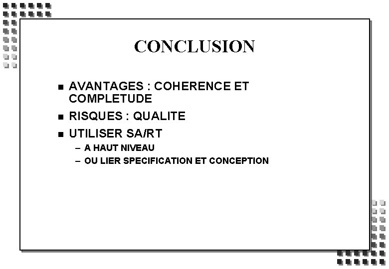 CONCLUSION n n n AVANTAGES : COHERENCE ET COMPLETUDE RISQUES : QUALITE UTILISER SA/RT