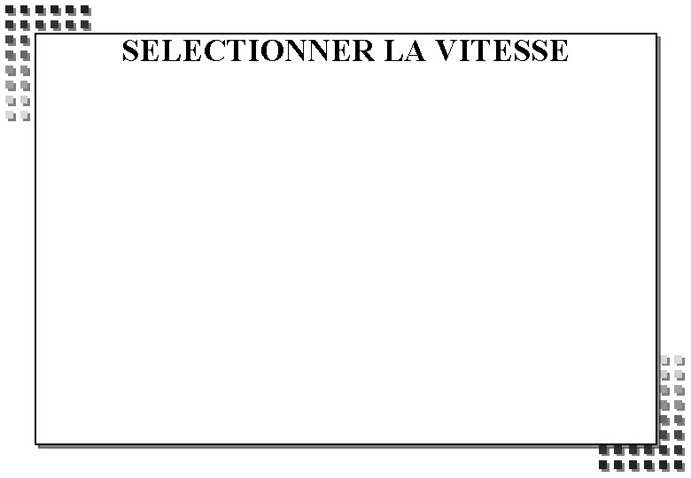 SELECTIONNER LA VITESSE 