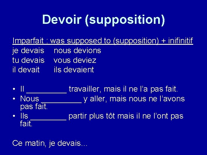 Devoir (supposition) Imparfait : was supposed to (supposition) + inifinitif je devais nous devions